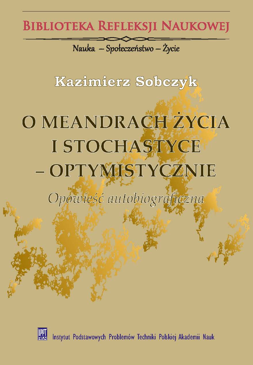 On the meanders of life and stochasticity – optimisticly. An autobiographical story<br />
(in Polish: O meandrach życia i stochastyce – optymistycznie. Opowieść autobiograficzna)